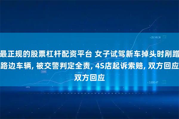 最正规的股票杠杆配资平台 女子试驾新车掉头时剐蹭路边车辆, 被交警判定全责, 4S店起诉索赔, 双方回应