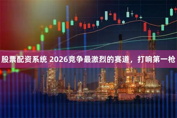股票配资系统 2026竞争最激烈的赛道，打响第一枪
